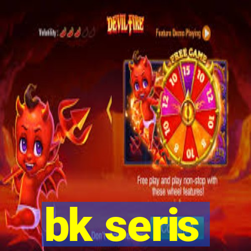 bk seris